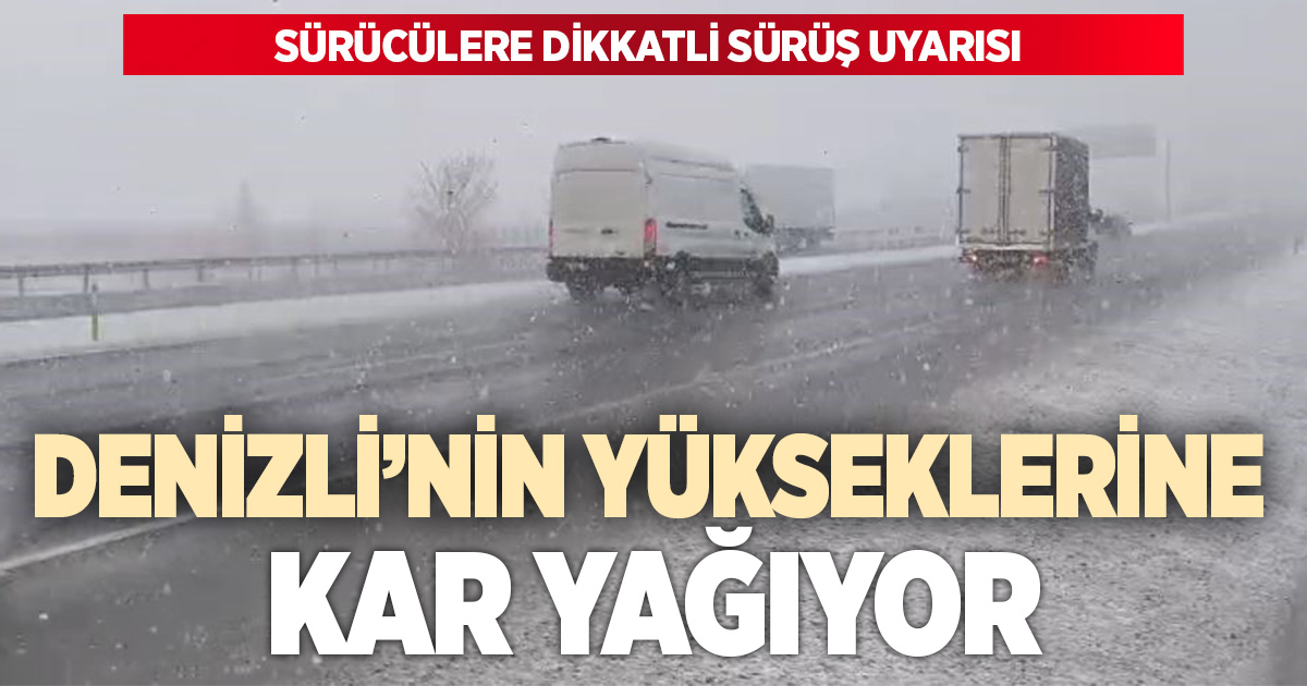 Denizli'nin yüksek kesimlerinde kar yağışı etkili oluyor