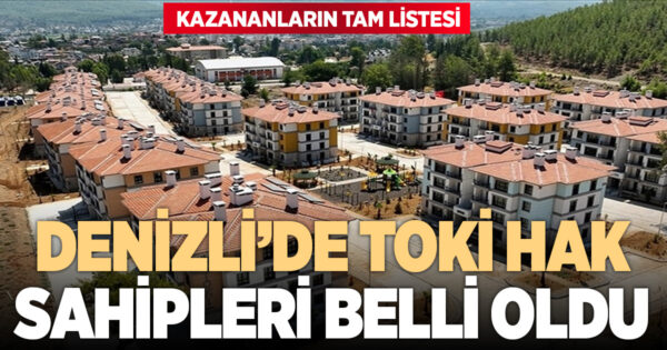 TOKİ’nin Denizli’deki 6 bin 370 konutun hak sahibinin tam listesi