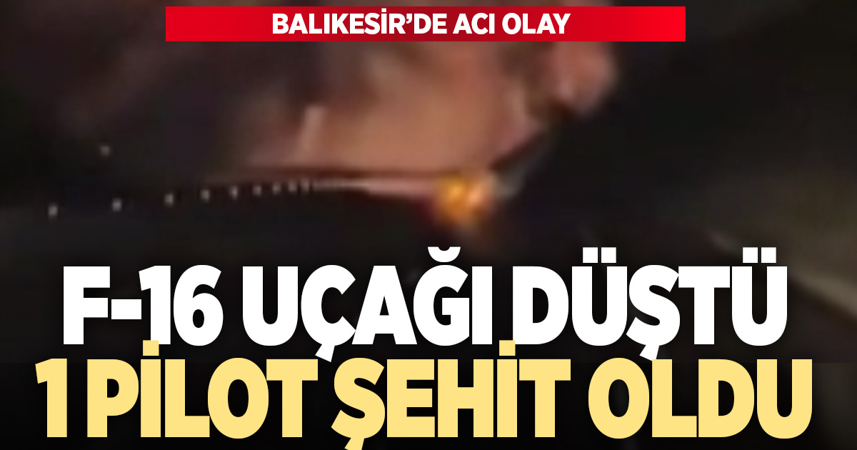 Balıkesir’de F-16 savaş uçağı düştü: 1 asker şehit