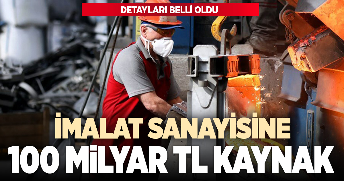 İmalat sanayisine yönelik 100 milyar liralık kaynağın kullanım detayları belli oluyor