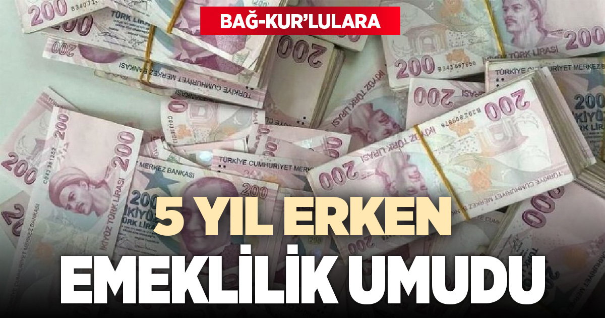 Bağ-Kur emeklilerine 5 yıl erken emeklilik umudu