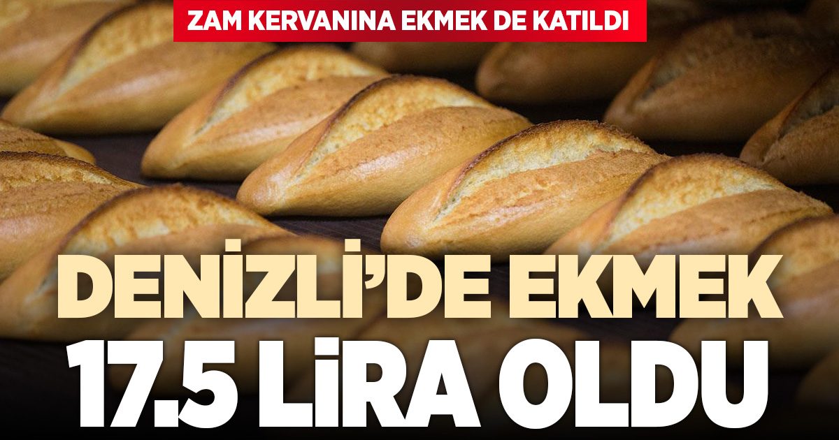 Denizli’de 200 gram ekmek 17,50 TL oldu