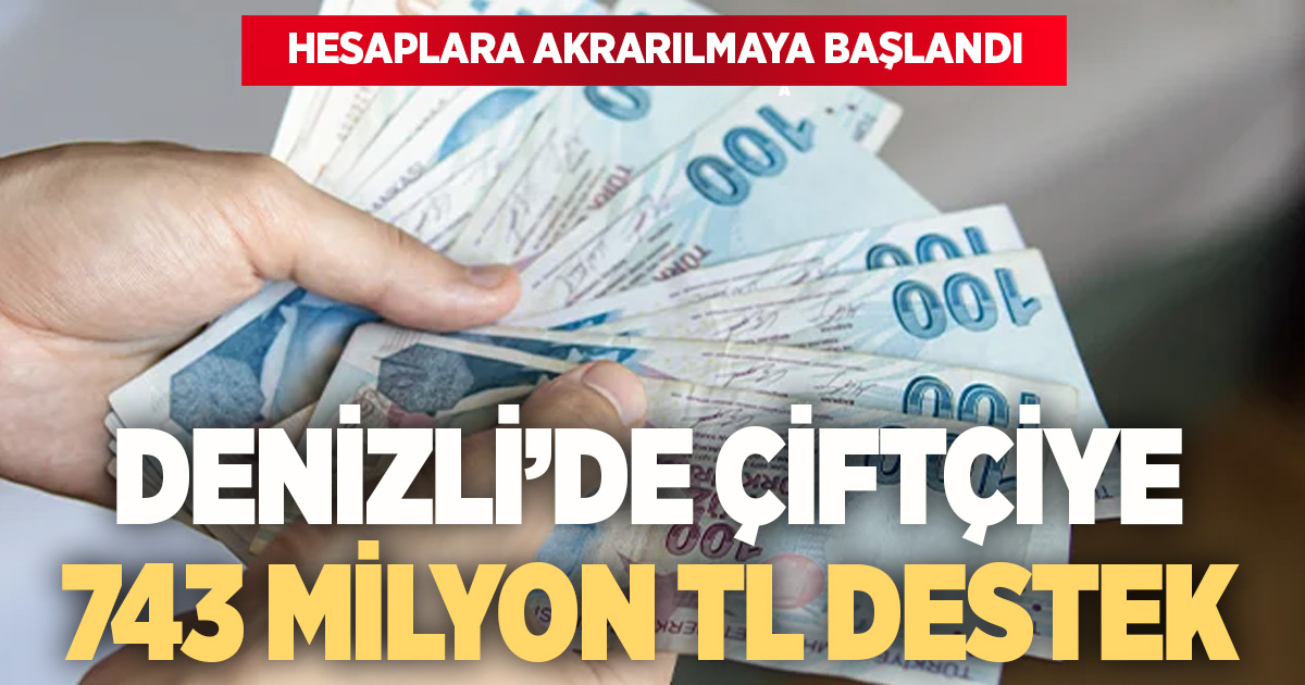Denizli’de çiftçilere 743 Milyon TL’yi aşan destek ödemesi