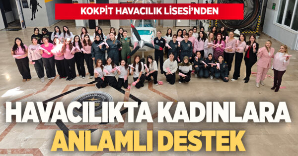 KOKPİT HAVACILIK LİSESİ’NDEN HAVACILIKTA KADINLARA ANLAMLI DESTEK