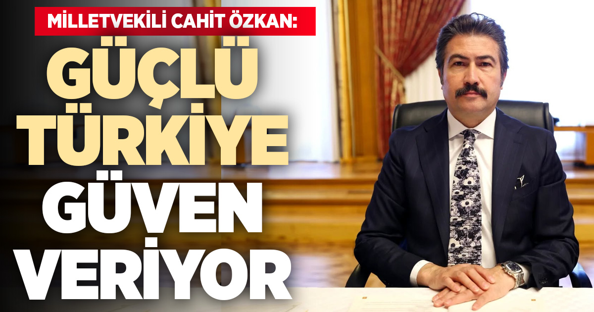 AK Parti Denizli Milletvekili Cahit Özkan: “Türkiye güçlü liderlik sayesinde küresel belirsizliklere karşı dimdik ayakta”