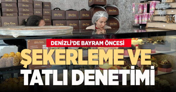 Denizli’de bayram öncesi şekerleme ve tatlılara sıkı denetim