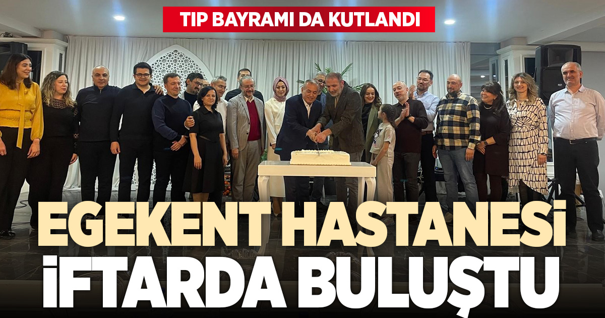 Egekent Hastanesi ailesi iftar sofrasında buluştu