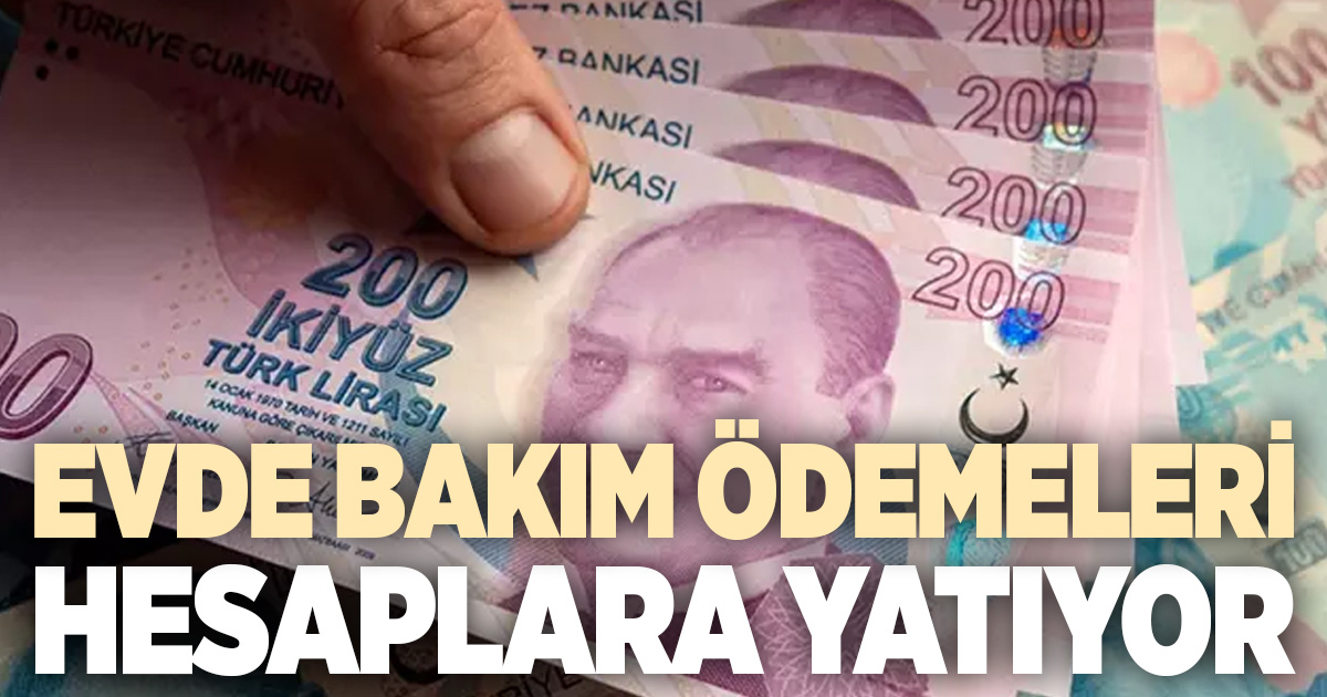 Evde bakım yardımı ödemeleri hesaplara yatırılmaya başlandı