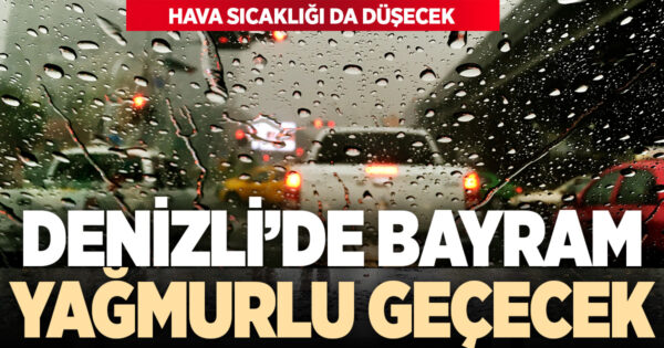 Bayramda Denizli’de yağışlı ve serin hava etkili olacak