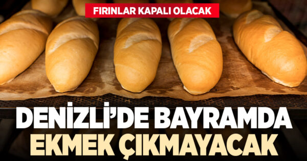 Denizli’de bayram boyunca ekmek çıkmayacak