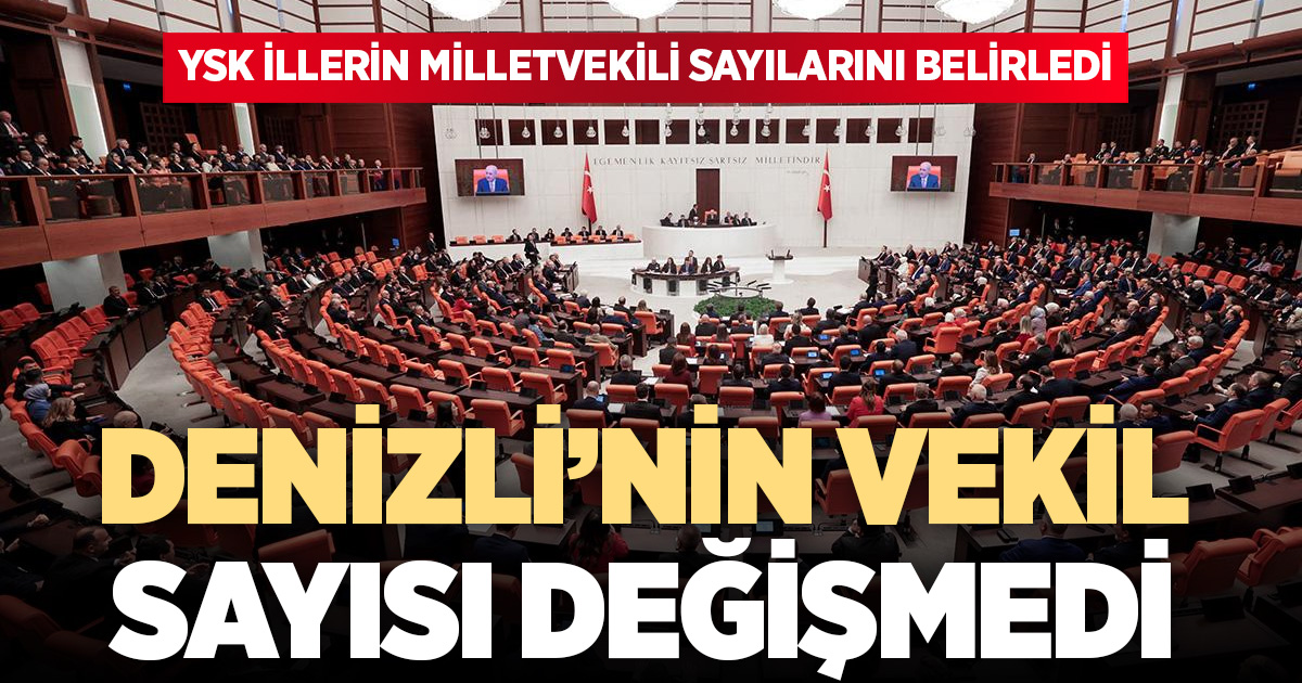 YSK illerin milletvekili sayılarını Belirledi: Denizli yine 7 vekil çıkaracak