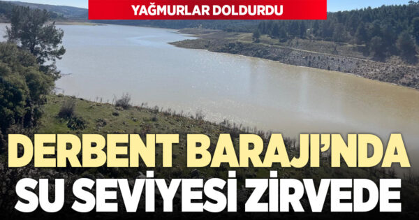 Derbent Barajı’nda su seviyesi zirvede