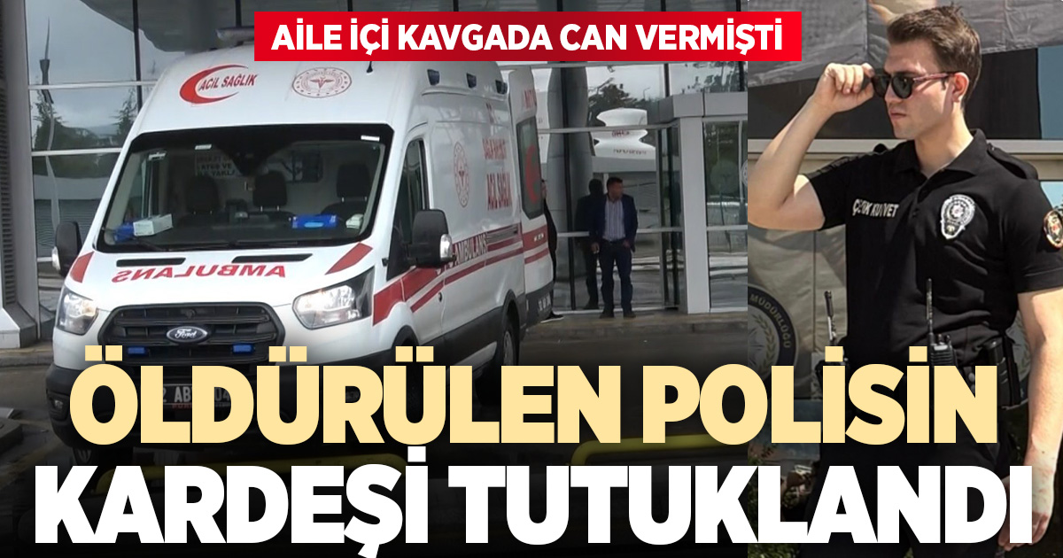 Cinayetle biten aile içi kavgayla ilgili polis kardeş tutuklandı