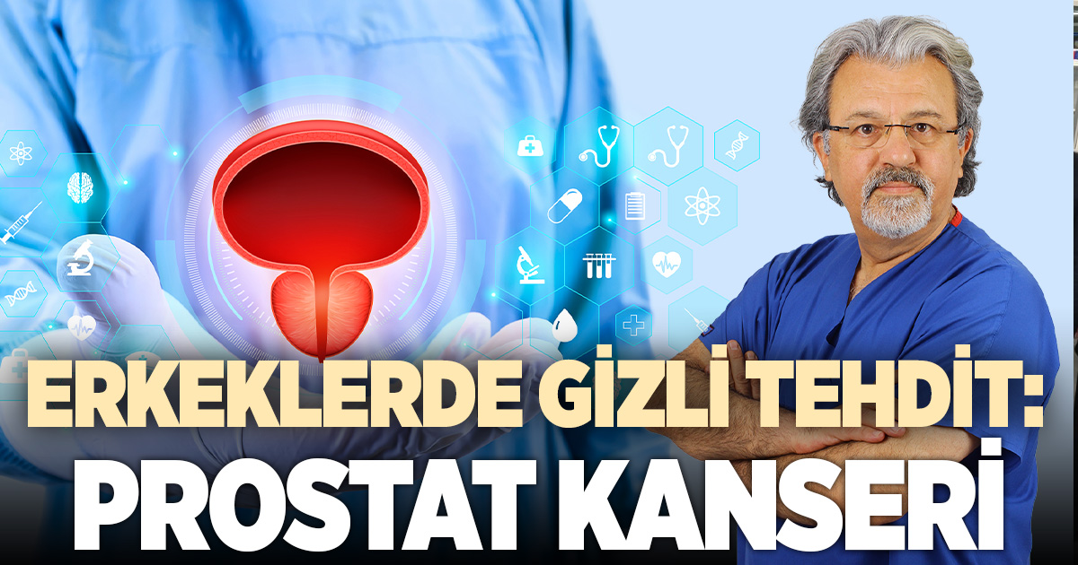 ERKEKLERDE GİZLİ TEHDİT: PROSTAT KANSERİ
