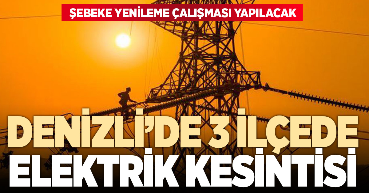 Denizli’nin 3 ilçesinde elektrik kesintisi