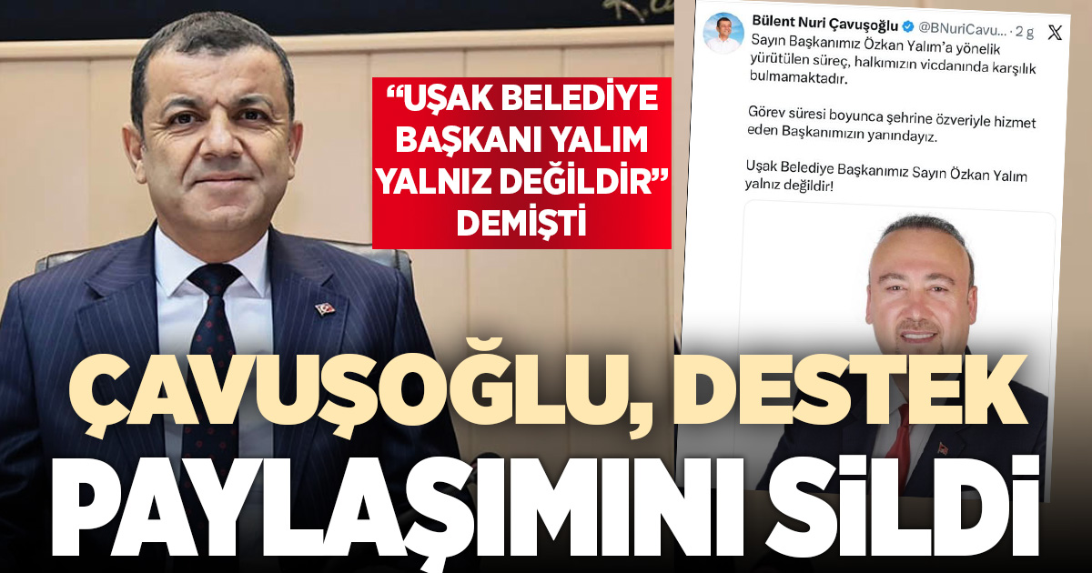 Çavuşoğlu, Uşak Belediye Başkanına destek mesajını sildi