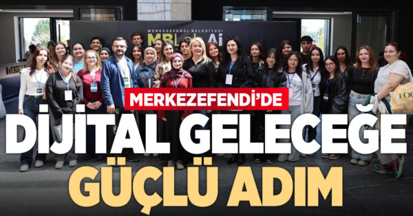 MERKEZEFENDİ BELEDİYESİ’NDEN DİJİTAL GELECEĞE GÜÇLÜ ADIM