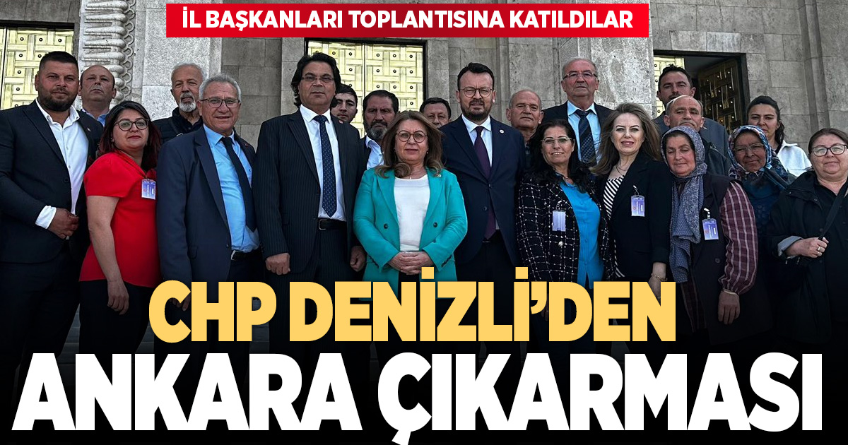 CHP Denizli Örgütü Ankara’da: İl başkanları toplantısına katıldılar