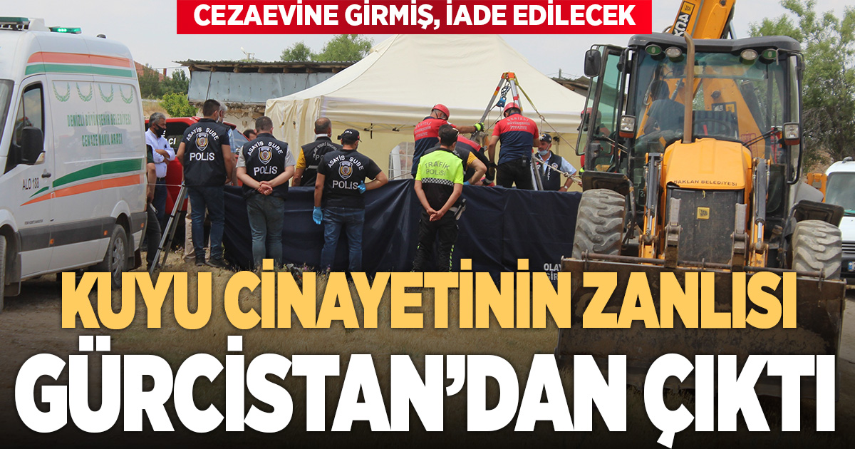 Denizli'deki kuyu cinayetinin firari zanlısı Gürcistan'da cezaevinde çıktı