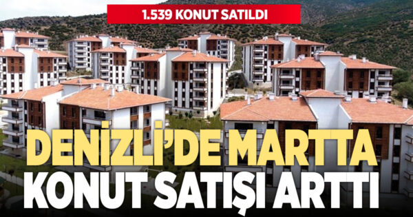 Denizli’de martta 1.539 konut satıldı