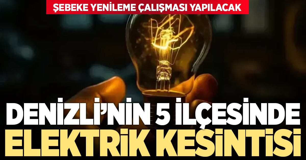 Denizli’nin 5 ilçesinde elektrik kesintisi uygulanacak