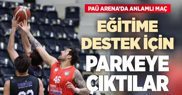 “Eğitime destek maçı” için parkeye çıktılar