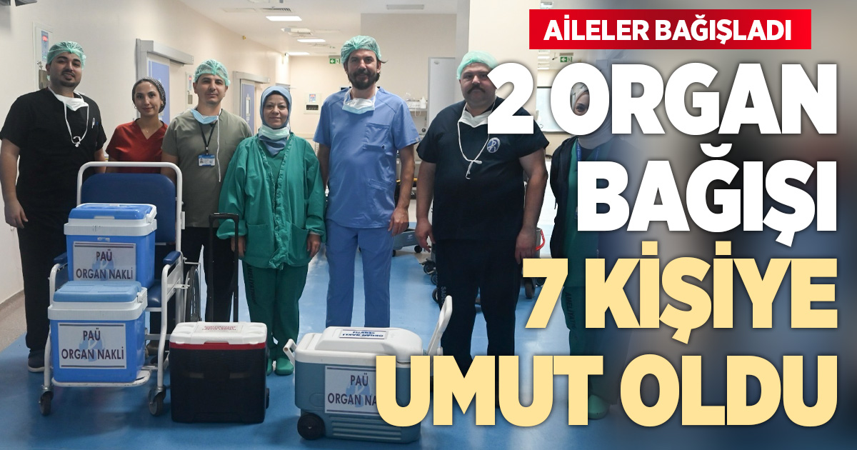 İki organ bağışı, 7 kişiye hayat verdi
