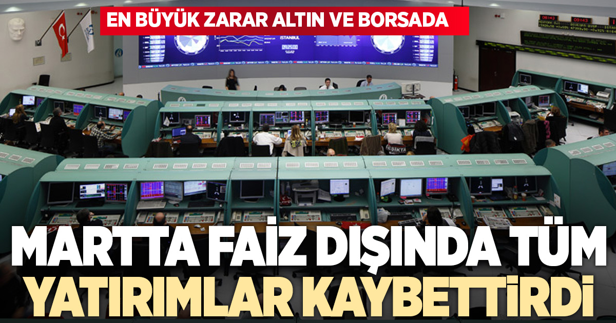 Martta faiz dışında tüm yatırımlar kaybettirdi
