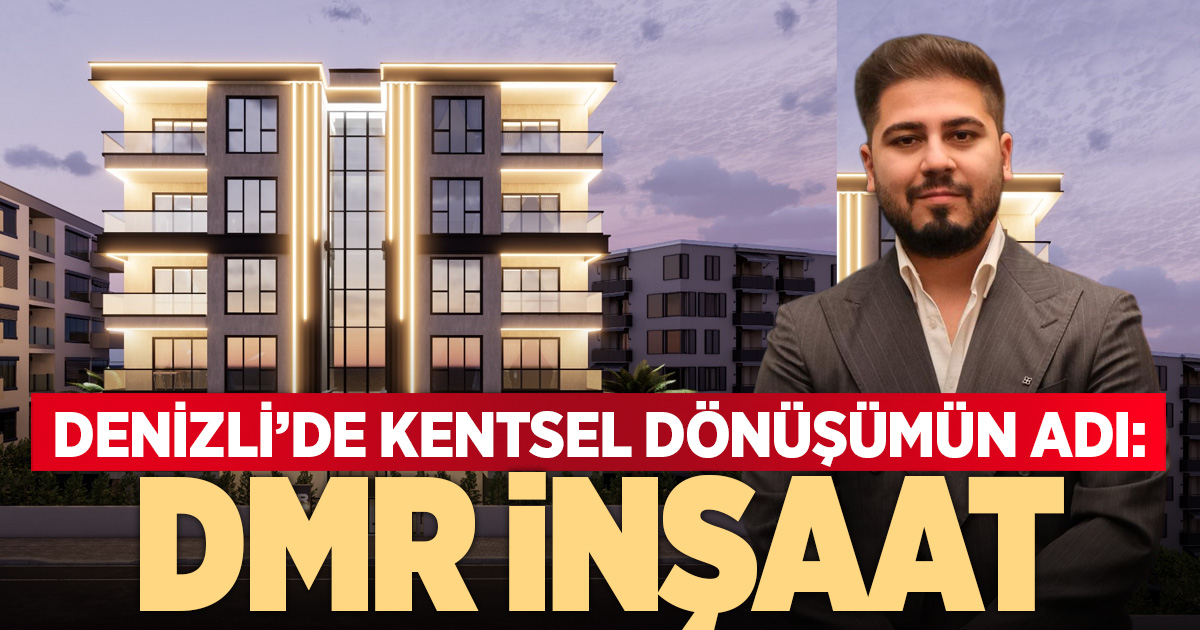 Denizli’de kentsel dönüşümün adı: DMR İnşaat