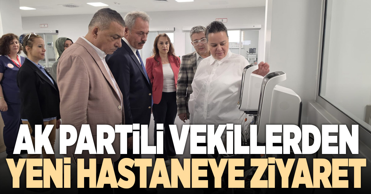 AK Partili vekillerden Acil Durum Hastanesi'ne ziyaret