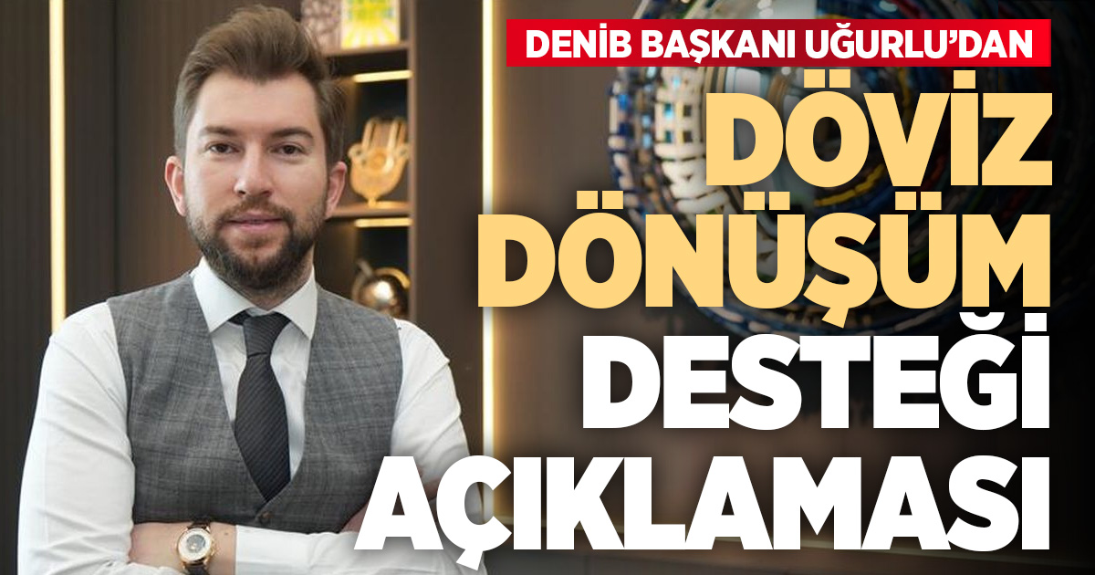 DENİB Başkanı Osman Uğurlu’dan döviz dönüşüm desteği açıklaması