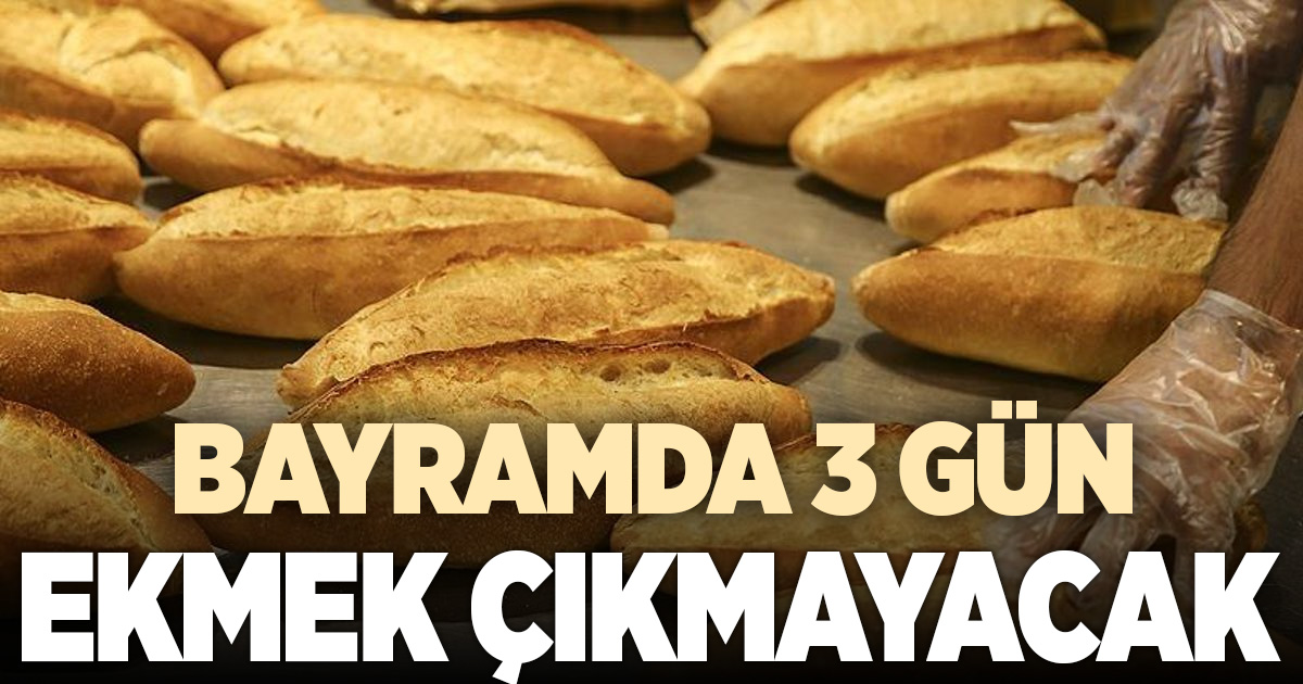 Bayramda 3 gün ekmek çıkmayacak