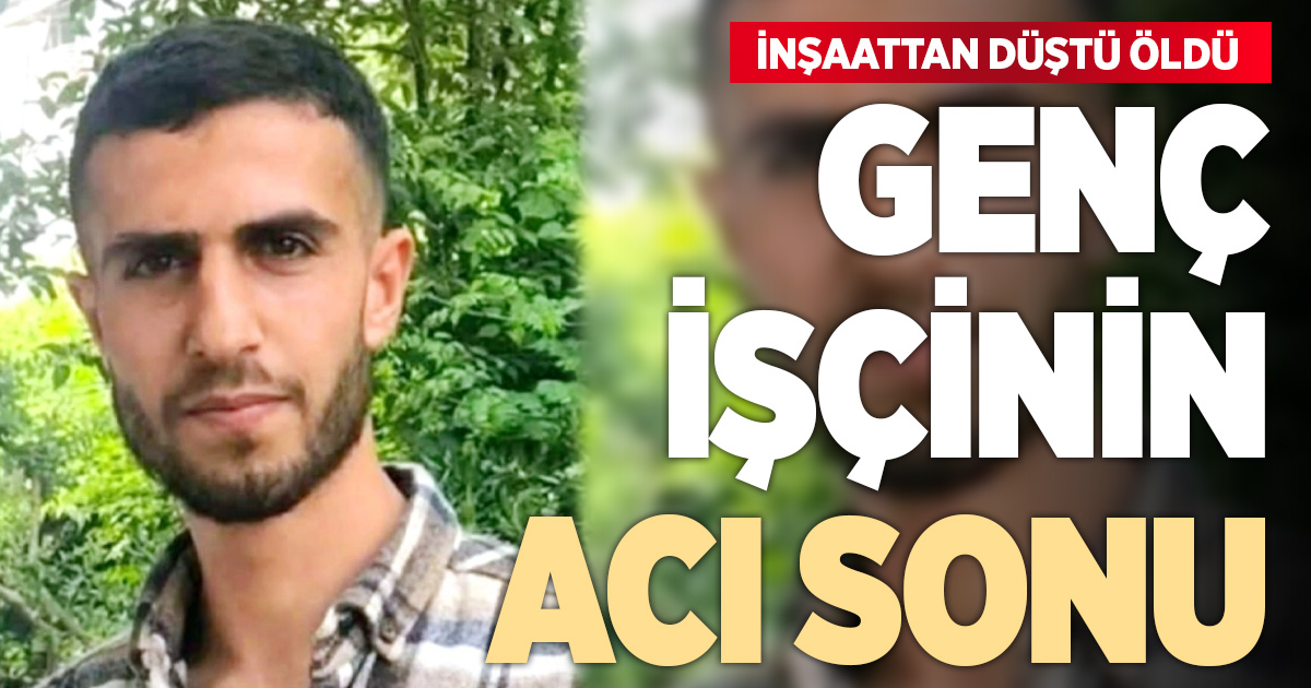 İnşaattan düşen işçi hayatını kaybetti