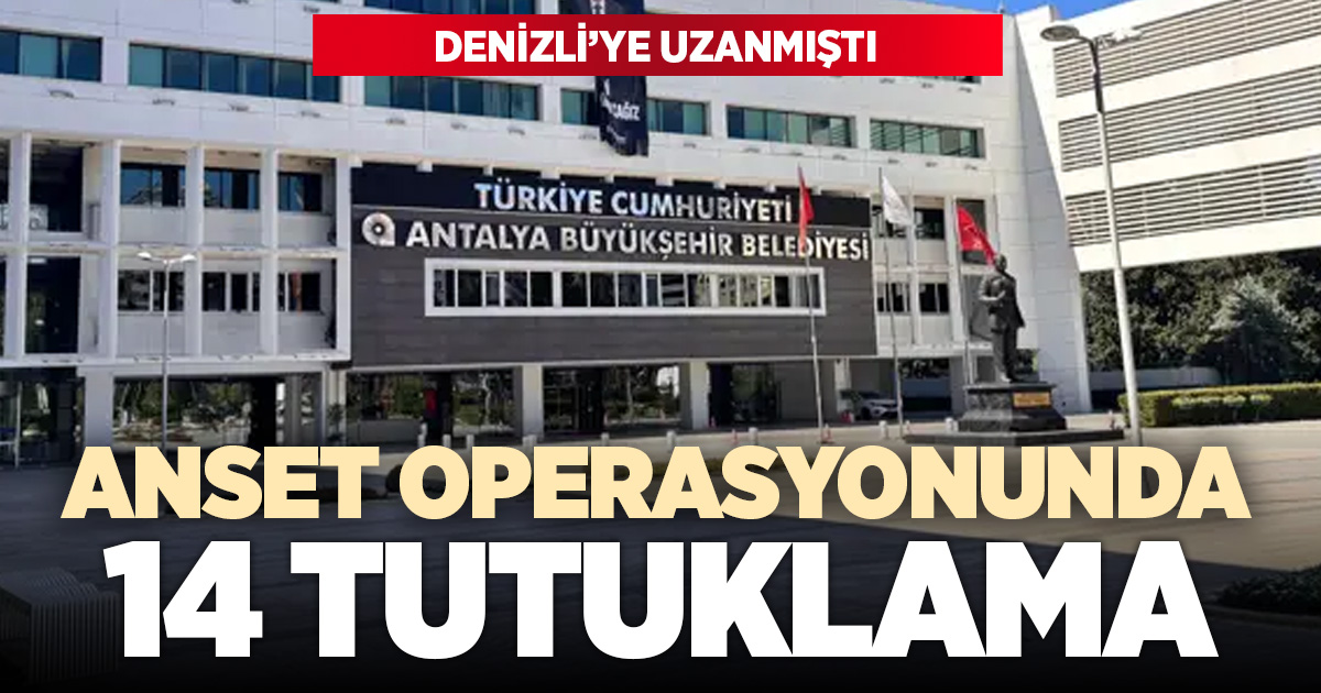 Antalya Büyükşehir iştiraki ANSET’e operasyonda 14 şüpheli tutuklandı