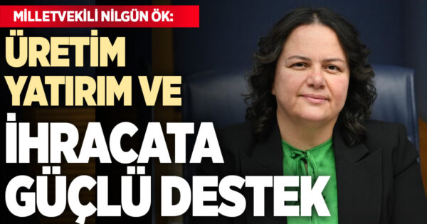 Üretim, Yatırım ve İhracata Güçlü Destek