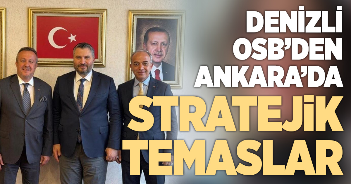 Denizli OSB’den Ankara’da stratejik temaslar