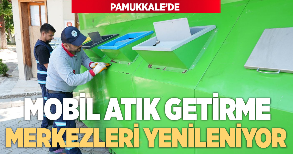 PAMUKKALE’DE MOBİL ATIK GETİRME MERKEZLERİ YENİLENİYOR