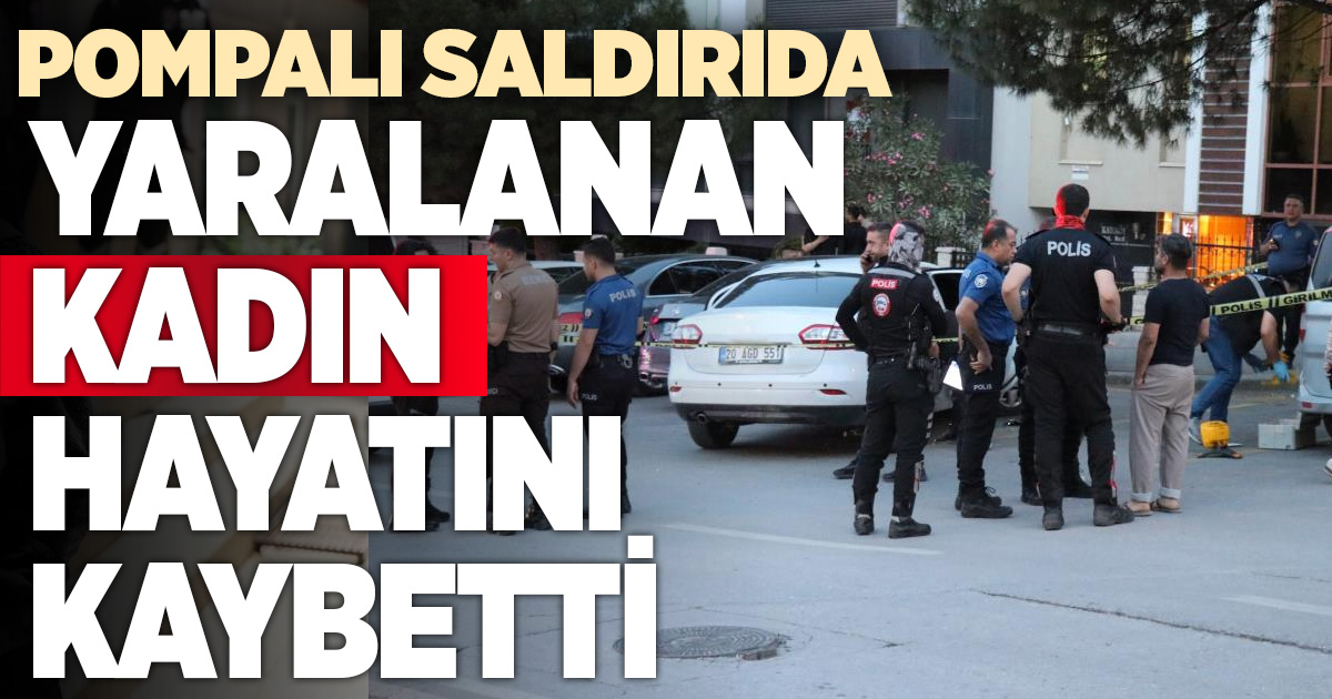Çocuğunun gözü önünde pompalı saldırıya uğrayan kadın kurtarılmadı