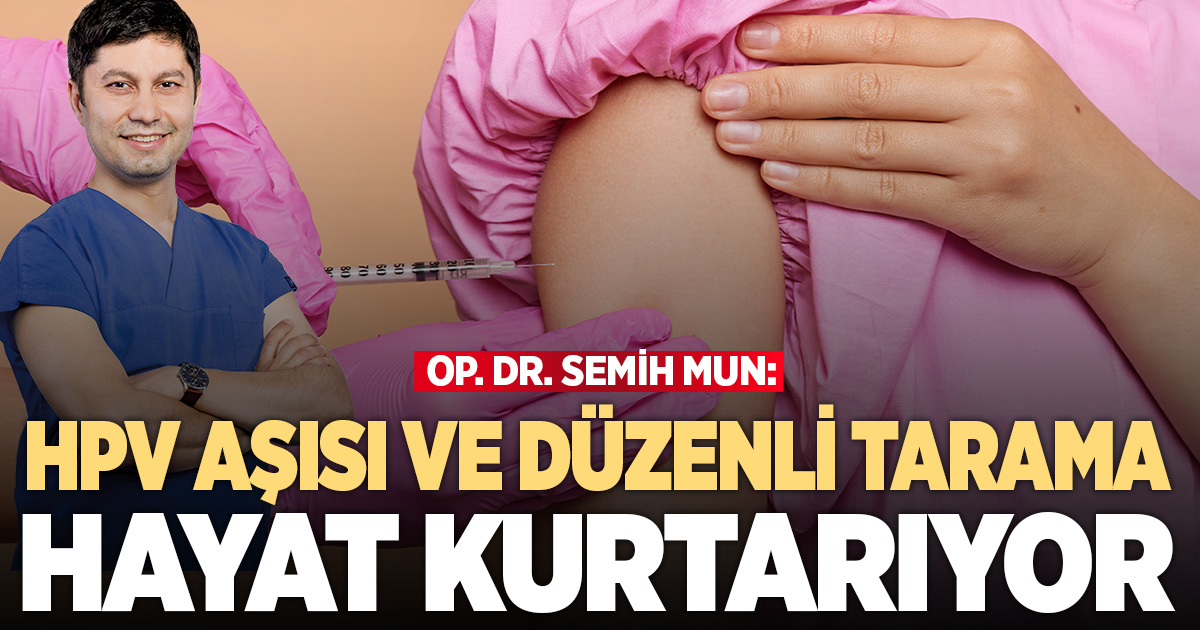 Op. Dr. Semih Mun: “HPV Aşısı ve Düzenli Taramalar Hayat Kurtarıyor”