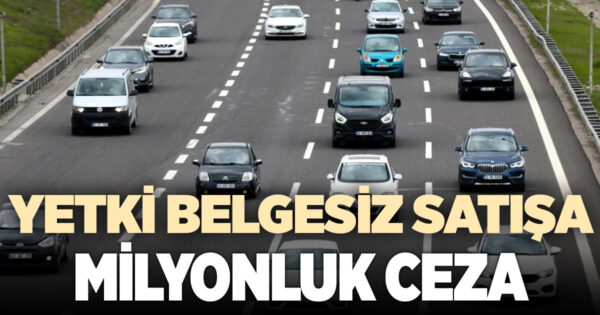 YETKİ BELGESİZ SATIŞA AĞIR YAPTIRIMLAR