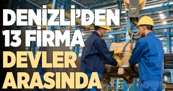 DENİZLİ’DEN 13 FİRMA DEVLER ARASINDA