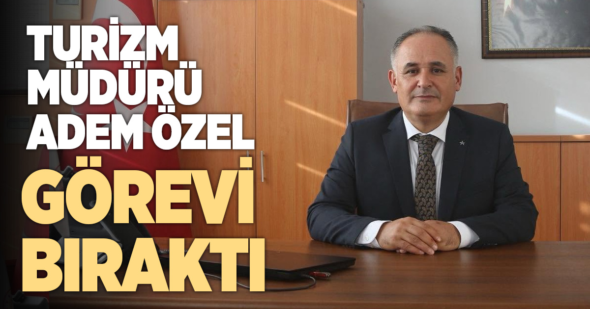 İl Kültür ve Turizm Müdürü Adem Özel Görevinden Ayrıldı