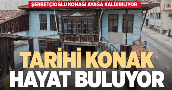 Tarihi Şerbetçioğlu Konağı yeniden hayat buluyor