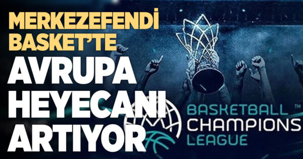 Merkezefendi Basket’te Avrupa heyecanı giderek artıyor