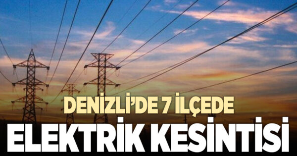 Denizli’nin 7 ilçesinde elektrik kesintisi