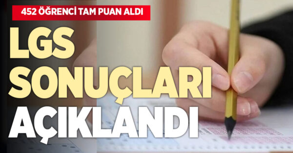LGS sonuçları açıklandı: 452 Öğrenci tam puan aldı