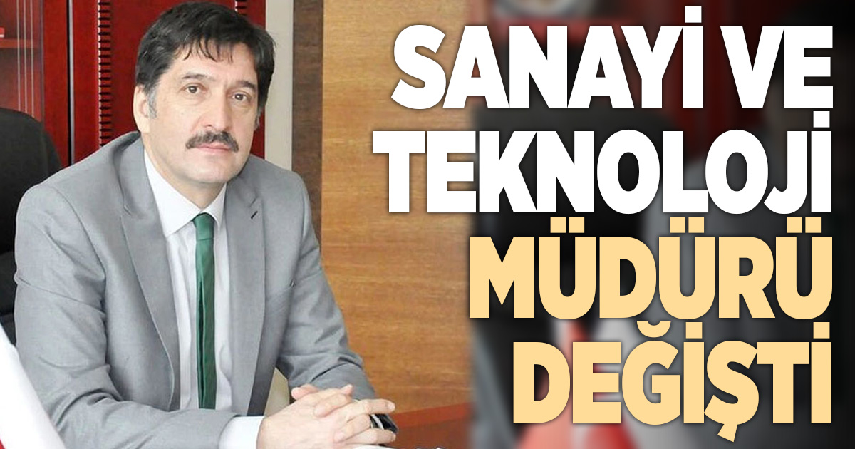 SANAYİ VE TEKNOLOJİ MÜDÜRÜ DEĞİŞTİ