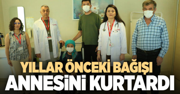 Yıllar önce bir hastaya can olur diye yaptığı bağış annesinin hayatını kurtardı
