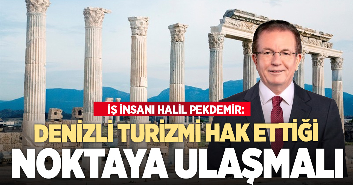 İş insanı Halil Pekdemir: Denizli turizmde potansiyelinin gerisinde