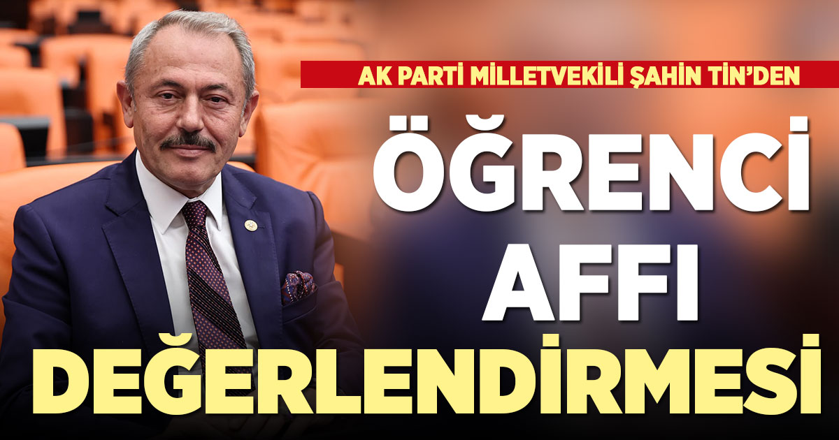 Milletvekili Şahin Tin, öğrenci affı ve yükseköğretim düzenlemelerini değerlendirdi